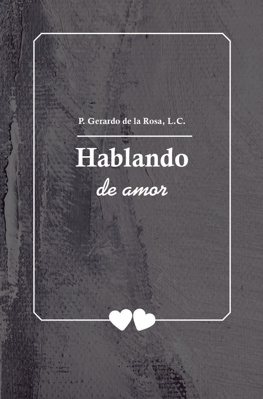 Hablando de amor- Padre Gerardo de la Rosa, L.C.