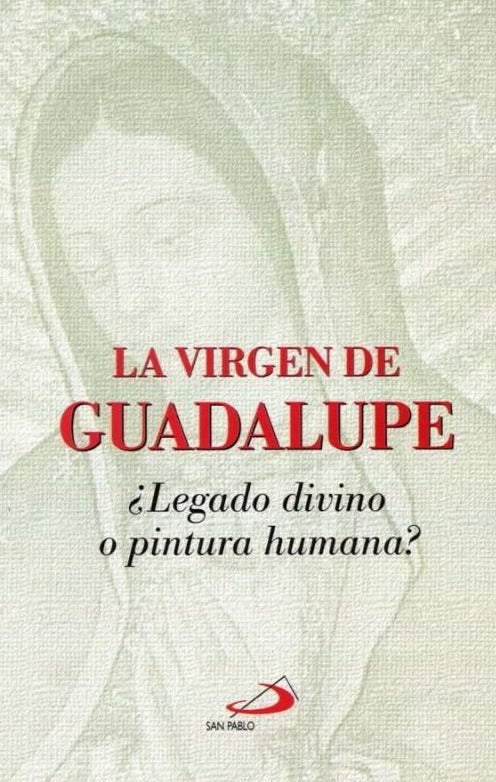 Libro: La Virgen de Guadalupe  ¿Legado divino o pintura humana?