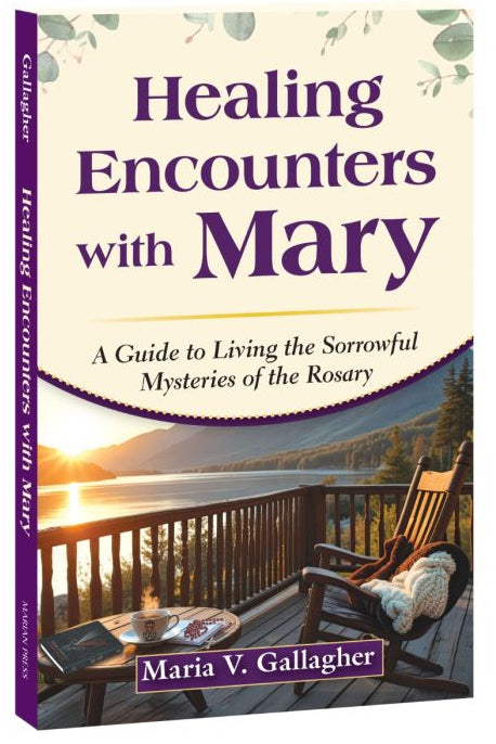 Healing Encounters with Mary: A Guide to Living the Sorrowful Mysteries of the Rosary