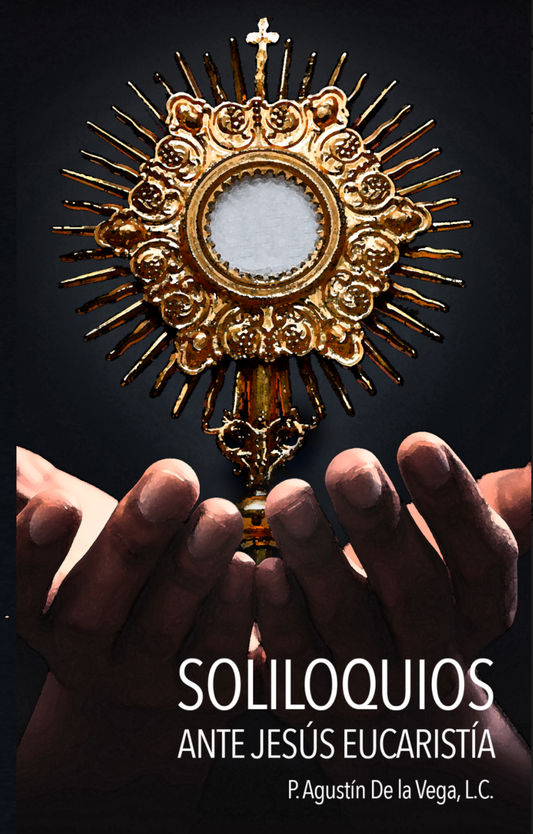 Libro: Soliloquios ante Jesús Eucaristía - P. Agustín de la Vega, L.C.